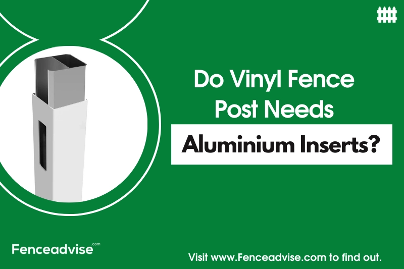 Do Vinyl Fence Post Needs Aluminium Inserts