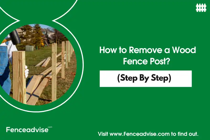 How to Remove a Wood Fence Post? (Step by Step)